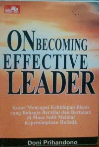Image of On Becoming Effective Leader: kunci mencapai kehidupan bisnis yang bahagia, bernilai dan bertahan di masa sulit melalui kepemimpinan holistik